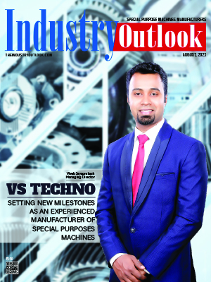 VS Techno: Setting New Milestones As An Experienced Manufacturer Of Special Purposes Machines