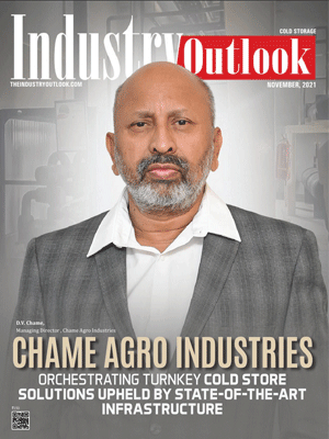 Chame Agro Industries: Orchestrating Turnkey Cold Store Solutions Upheld By State-Of-The-Art Infrastructure