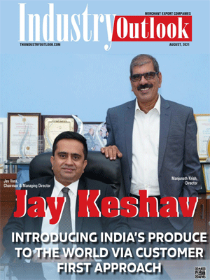 Jay Keshav: Introducing India's Produce To The World Via Customer First Approach