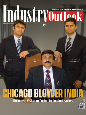 Chicago Blower India: Born Of A Vision To Enrich Indian Industries