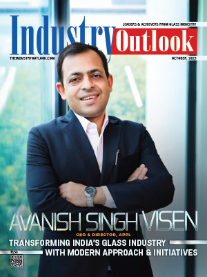 Avanish Singh Visen: Transforming India’s Glass Industry With Modern Approach & Initiatives 