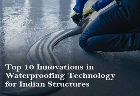 Top 10 Innovations in Waterproofing Technology for Indian Structures