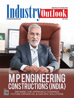 M P Engineering Constructions (India): Refining The Approach Towards Future-Driven Oil & Gas EPC Solutions