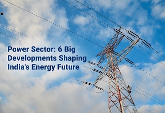 Power Sector: 6 Big Developments Shaping India's Energy Future