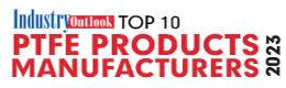 Top 10 PTFE Products Manufacturers - 2023