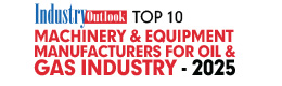 Top 10 Machinery & Equipment Manufacturers for Oil & Gas Industry - 2025