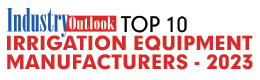 Top 10 Irrigation Equipment Manufacturers - 2023