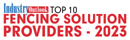 Top 10 Fencing Solution Providers - 2023