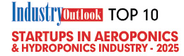 Top 10 Startups In Aeroponics & Hydroponics Industry - 2025