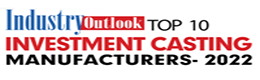 Top 10 Investment Casting Manufacturers - 2022