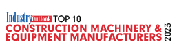 Top 10 Construction Machinery & Equipment Manufacturers - 2023